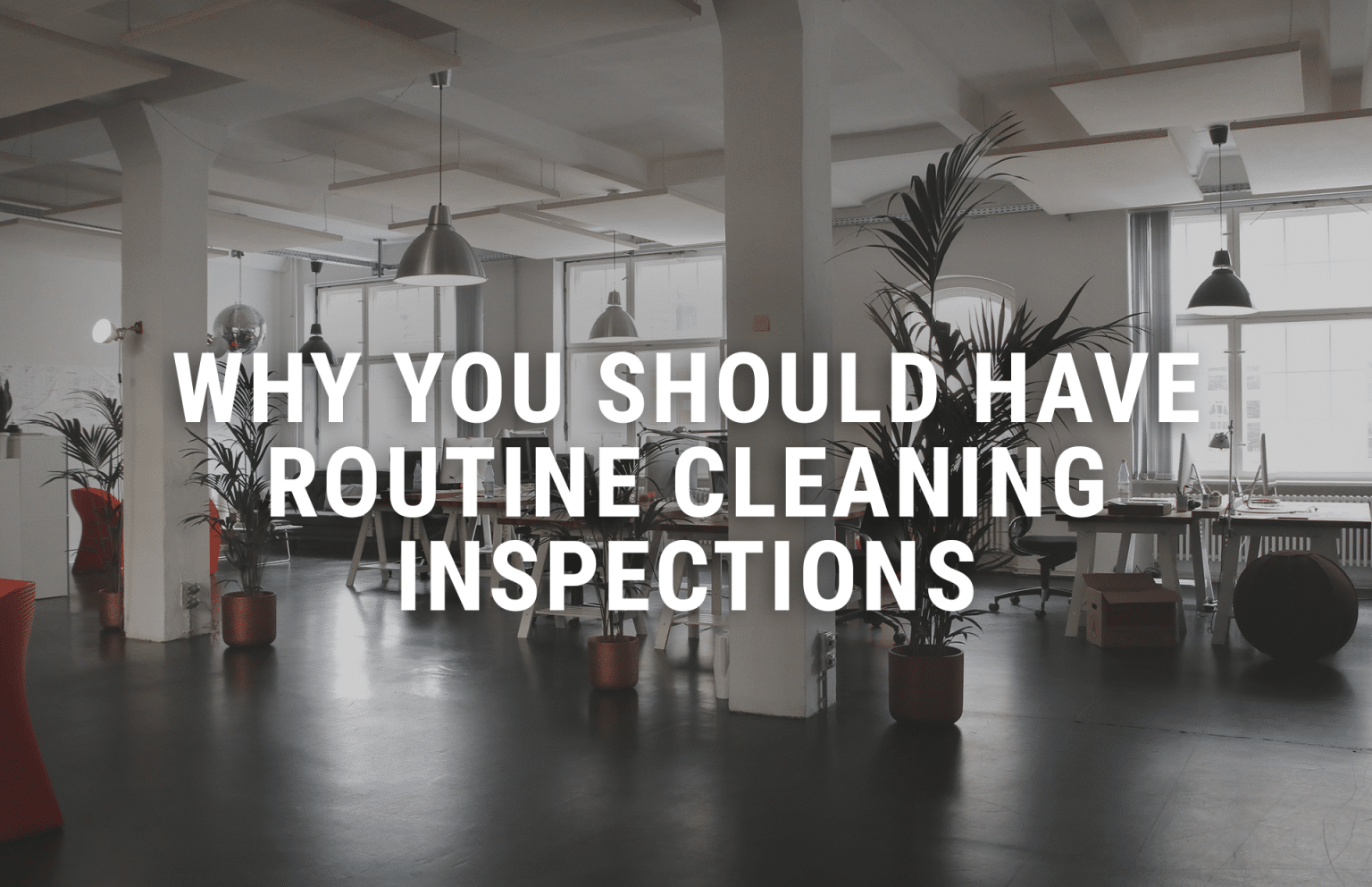 Why You Should Have Routine Cleaning Inspections